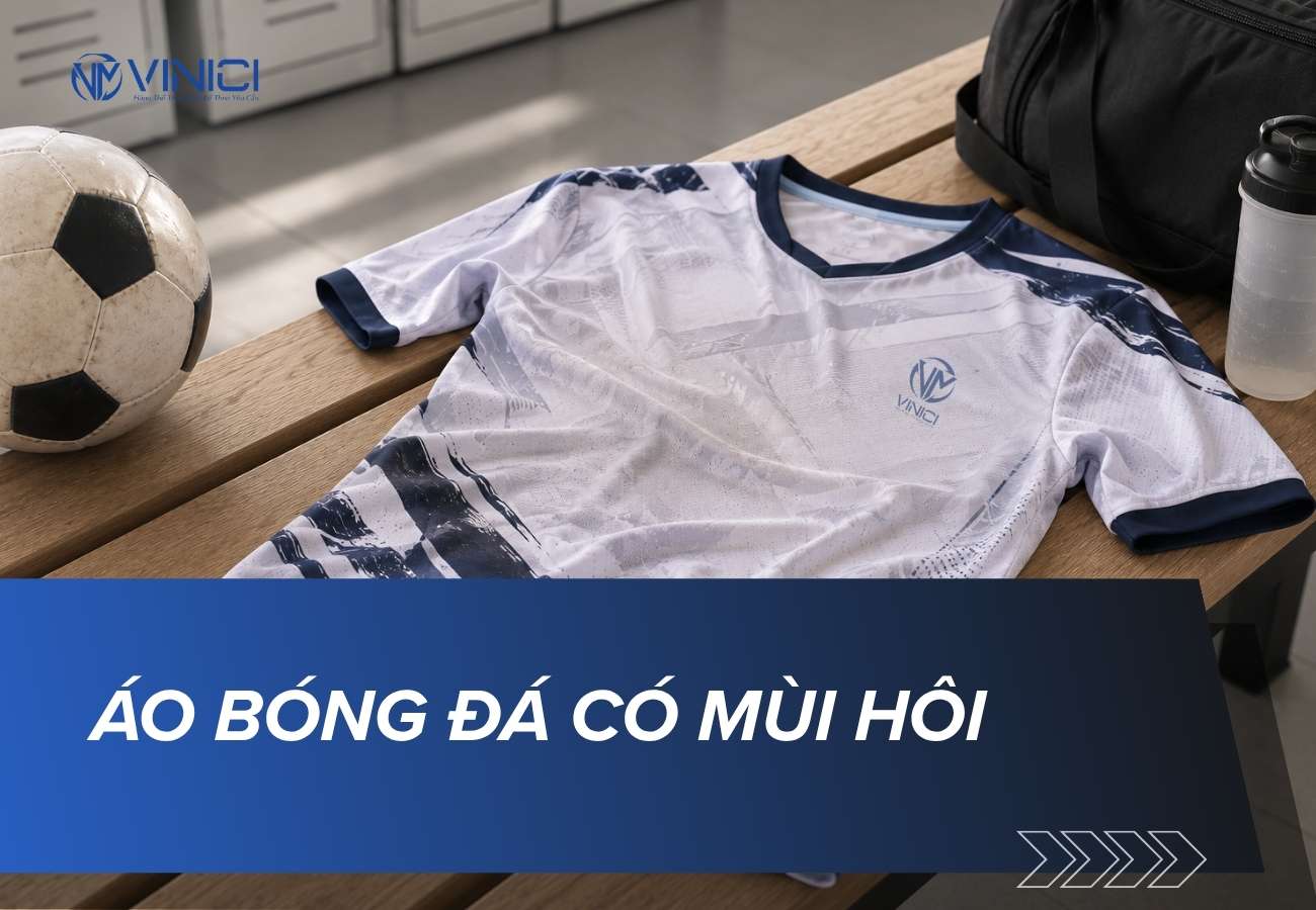 Áo bóng đá có mùi hôi: nguyên nhân và cách khử mùi hiệu quả