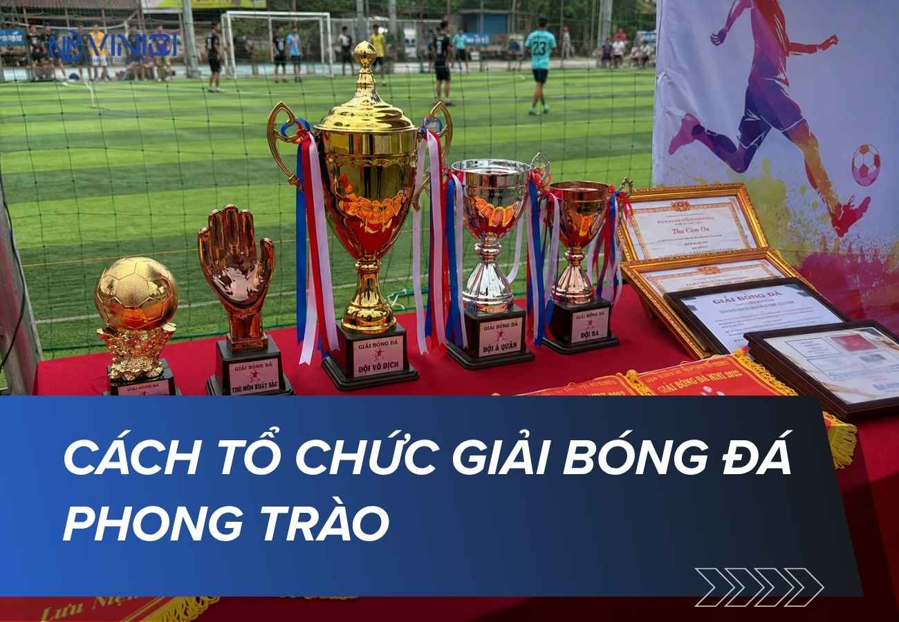 Cách tổ chức giải bóng đá phong trào chuyên nghiệp từ A–Z