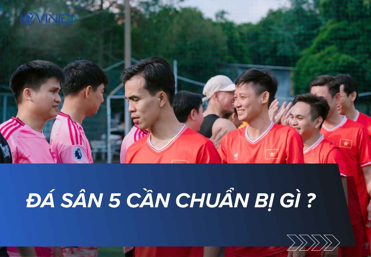 Đá sân 5 cần chuẩn bị gì? Checklist trước khi vào sân